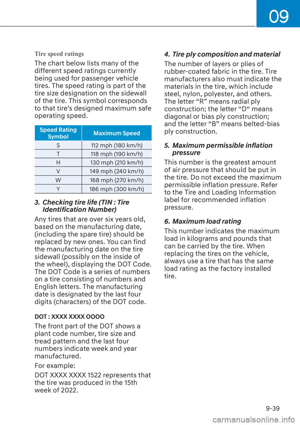 HYUNDAI SANTA FE 2023 Owners Manual 09
9-39
Tire speed ratings
The chart below lists many of the
different speed ratings currently
being used for passenger vehicle
tires. The speed rating is part of the
tire size designation on the HYUNDAI SANTA FE 2023 Owners Manual 09
9-39
Tire speed ratings
The chart below lists many of the
different speed ratings currently
being used for passenger vehicle
tires. The speed rating is part of the
tire size designation on the