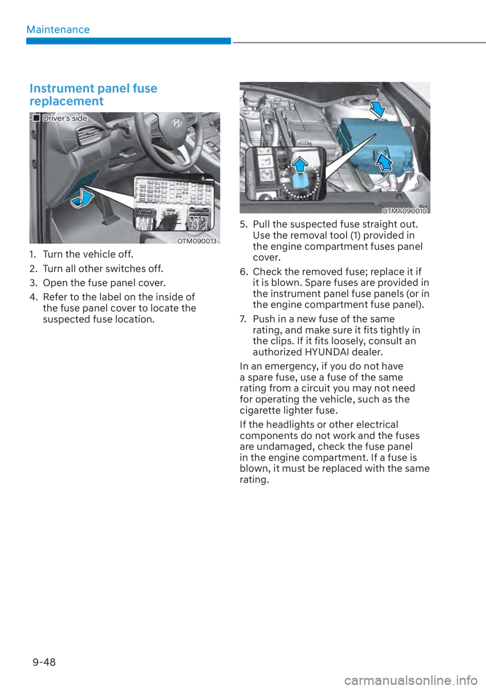 HYUNDAI SANTA FE 2023  Owners Manual Maintenance9-48
Instrument panel fuse 
replacement
��„Driver’s side
OTM090013
1.  Turn the vehicle off.
2.  Turn all other switches off.
3.  Open the fuse panel cover.
4.  Refer to the label on t