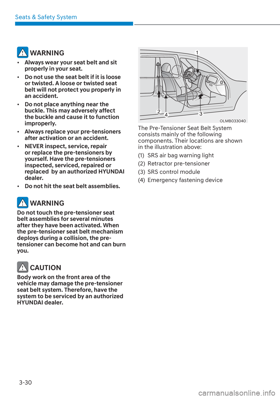 HYUNDAI SANTA FE 2023 Repair Manual Seats & Safety System3-30
 WARNING
[� Always wear your seat belt and sit 
properly in your seat.
[� Do not use the seat belt if it is loose 
or twisted. A loose or twisted seat 
belt will not prot
