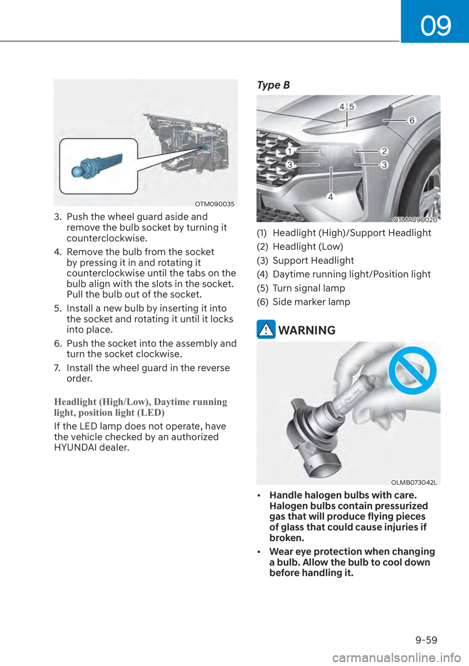 HYUNDAI SANTA FE 2023  Owners Manual 09
9-59
OTM090035
3.  Push the wheel guard aside and remove the bulb socket by turning it 
counterclockwise.
4.  Remove the bulb from the socket  by pressing it in and rotating it 
counterclockwise un