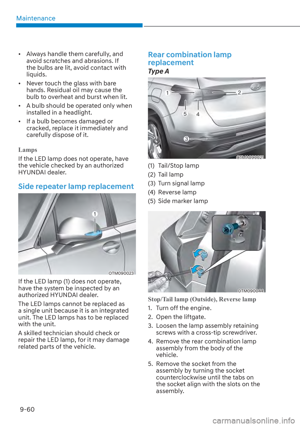 HYUNDAI SANTA FE 2023  Owners Manual Maintenance9-60
[� Always handle them carefully, and 
avoid scratches and abrasions. If 
the bulbs are lit, avoid contact with 
liquids.
[� Never touch the glass with bare 
hands. Residual oil may