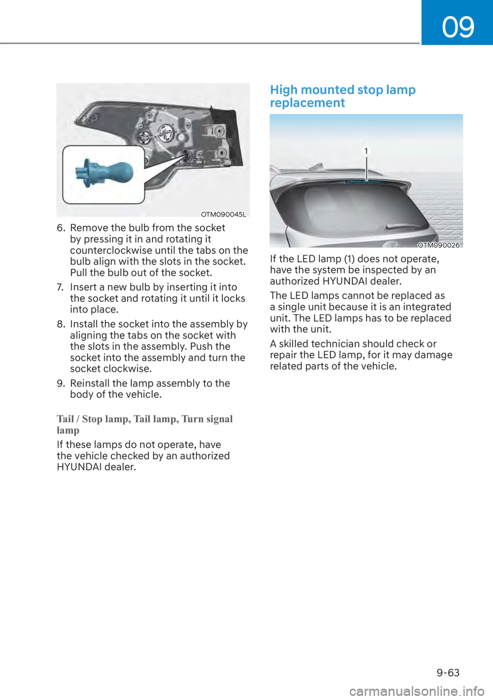 HYUNDAI SANTA FE 2023  Owners Manual 09
9-63
OTM090045L
6.  Remove the bulb from the socket by pressing it in and rotating it 
counterclockwise until the tabs on the 
bulb align with the slots in the socket. 
Pull the bulb out of the soc