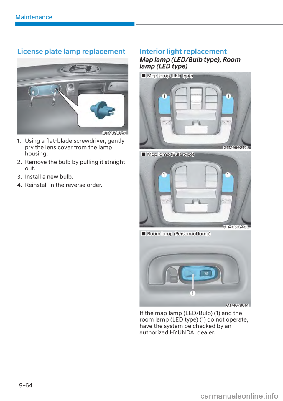 HYUNDAI SANTA FE 2023  Owners Manual Maintenance9-64
License plate lamp replacement
OTM090047
1.  Using a flat-blade screwdriver, gently  pry the lens cover from the lamp 
housing.
2.  Remove the bulb by pulling it straight  out.
3.  Ins