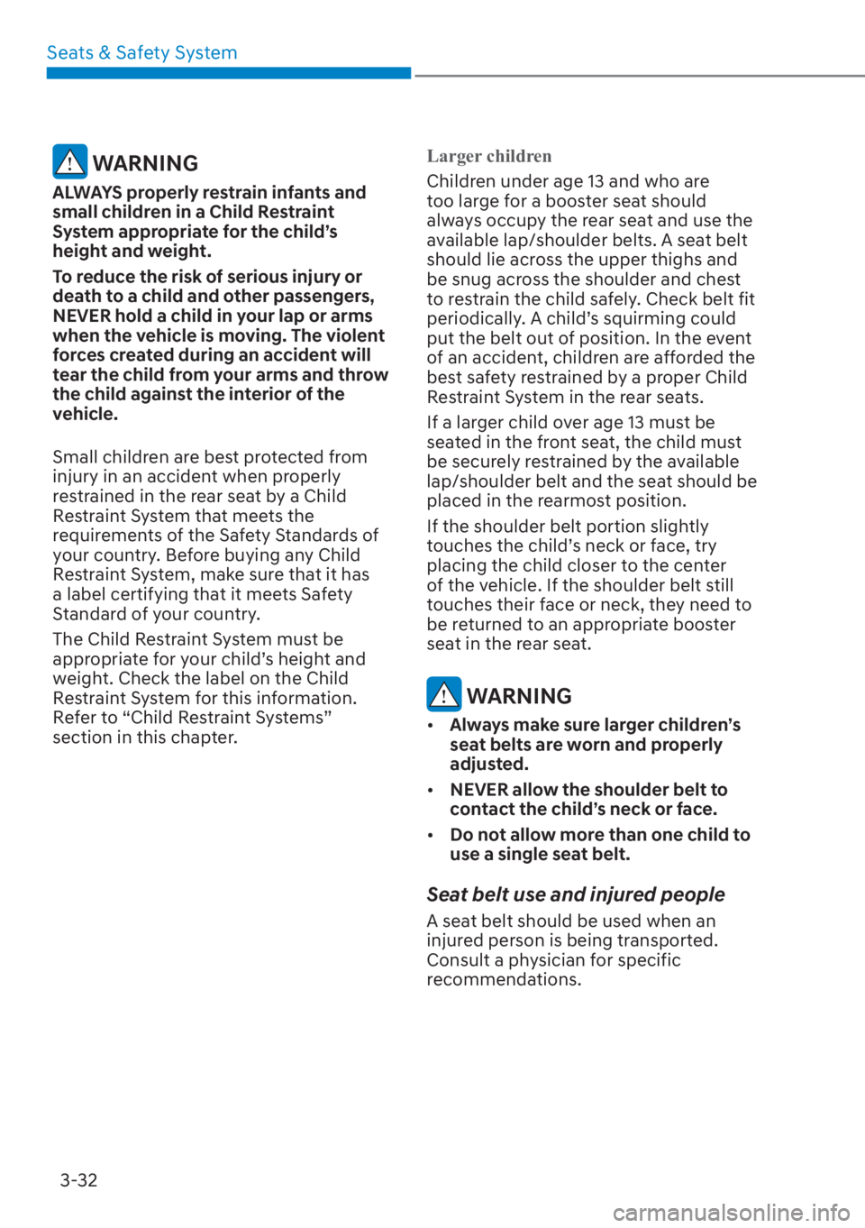 HYUNDAI SANTA FE 2023  Owners Manual Seats & Safety System3-32
 WARNING
ALWAYS properly restrain infants and 
small children in a Child Restraint 
System appropriate for the child’s 
height and weight.
To reduce the risk of serious inj