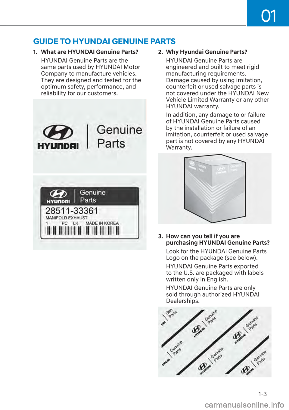 HYUNDAI SANTA FE 2023  Owners Manual 01
1-3
GUIDE TO HYUNDAI GENUINE PARTS
1.  What are HYUNDAI Genuine Parts?HYUNDAI Genuine Parts are the 
same parts used by HYUNDAI Motor 
Company to manufacture vehicles. 
They are designed and tested