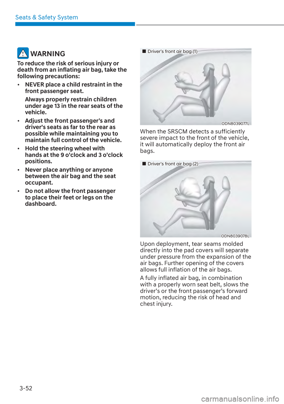 HYUNDAI SANTA FE 2023 Manual Online Seats & Safety System3-52
 WARNING
To reduce the risk of serious injury or 
death from an inflating air bag, take the 
following precautions:
[� NEVER place a child restraint in the 
front passenger