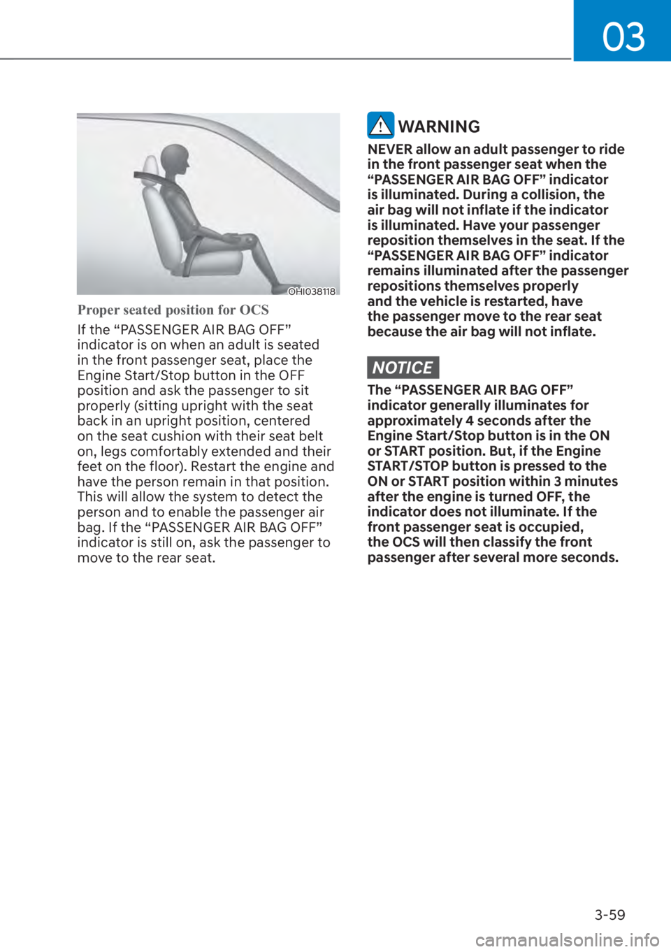 HYUNDAI SANTA FE 2023  Owners Manual 03
3-59
OHI038118
Proper seated position for OCS
If the “PASSENGER AIR BAG OFF” 
indica
tor is on when an adult is seated 
in the front passenger seat, place the 
Engine Start/Stop button in the O