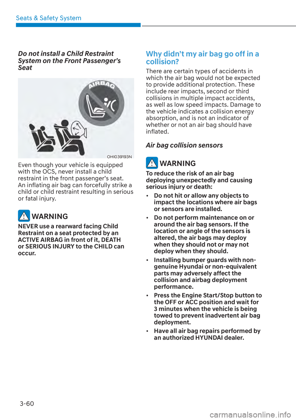 HYUNDAI SANTA FE 2023  Owners Manual Seats & Safety System3-60
Do not install a Child Restraint 
System on the Front Passenger’s 
Seat
OHI039193N
Even though your vehicle is equipped 
with the OCS, never install a child 
restraint in t