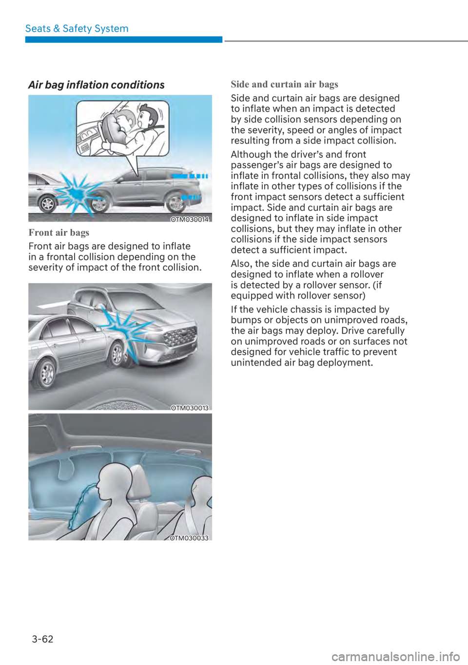 HYUNDAI SANTA FE 2023 Owners Manual Seats & Safety System3-62
Air bag inflation conditions
OTM030014
Front air bags
Front air bags are designed to inflate
in a fr
ontal collision depending on the
severity of impact of the front colli HYUNDAI SANTA FE 2023 Owners Manual Seats & Safety System3-62
Air bag inflation conditions
OTM030014
Front air bags
Front air bags are designed to inflate
in a fr
ontal collision depending on the
severity of impact of the front colli