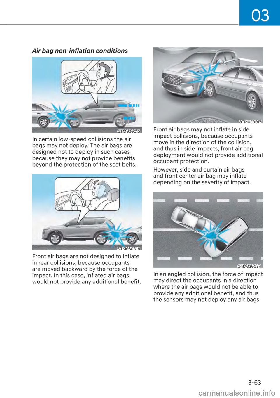 HYUNDAI SANTA FE 2023 Owners Manual 03
3-63
Air bag non-inflation conditions
OTM030015
In certain low-speed collisions the air
bags may not deploy. The air bags are
designed not to deploy in such cases
because they may not provide be HYUNDAI SANTA FE 2023 Owners Manual 03
3-63
Air bag non-inflation conditions
OTM030015
In certain low-speed collisions the air
bags may not deploy. The air bags are
designed not to deploy in such cases
because they may not provide be