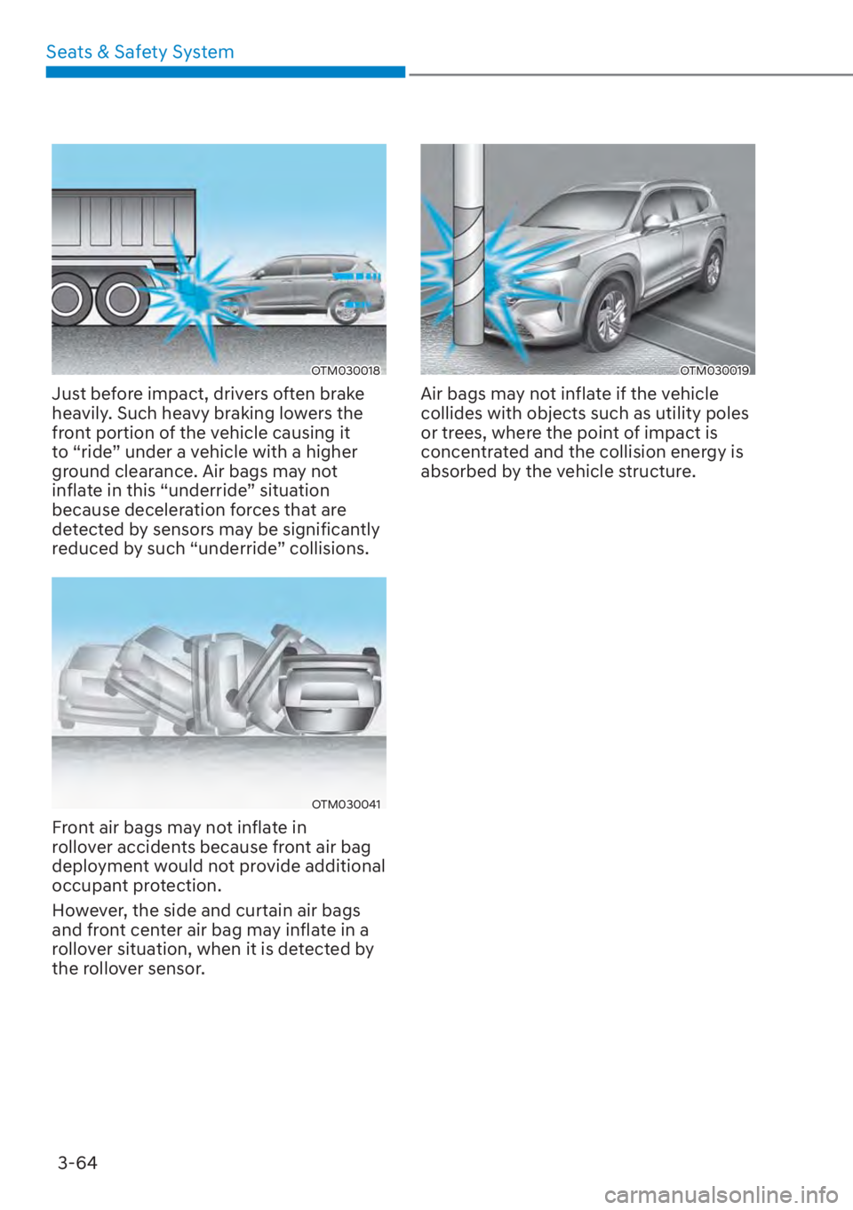 HYUNDAI SANTA FE 2023 Owners Manual Seats & Safety System3-64
OTM030018
Just before impact, drivers often brake
heavily. Such heavy braking lowers the
front portion of the vehicle causing it
to “ride” under a vehicle with a highe HYUNDAI SANTA FE 2023 Owners Manual Seats & Safety System3-64
OTM030018
Just before impact, drivers often brake
heavily. Such heavy braking lowers the
front portion of the vehicle causing it
to “ride” under a vehicle with a highe
