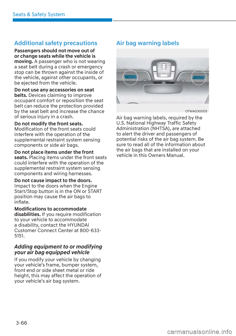 HYUNDAI SANTA FE 2023 Owners Manual Seats & Safety System3-66
Additional safety precautions
Passengers should not move out of
or change seats while the vehicle is
moving. A passenger who is not wearing
a seat belt during a crash or e HYUNDAI SANTA FE 2023 Owners Manual Seats & Safety System3-66
Additional safety precautions
Passengers should not move out of
or change seats while the vehicle is
moving. A passenger who is not wearing
a seat belt during a crash or e