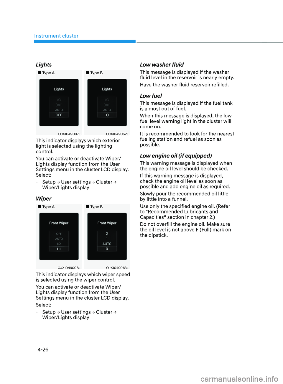 HYUNDAI SANTA FE CALLIGRAPHY 2021  Owners Manual Instrument cluster
4-26
Lights
„„Type A„„Type B
OJX1049007LOJX1049062L
This indicator displays which exterior 
light is selected using the lighting 
control.
You can activate or de