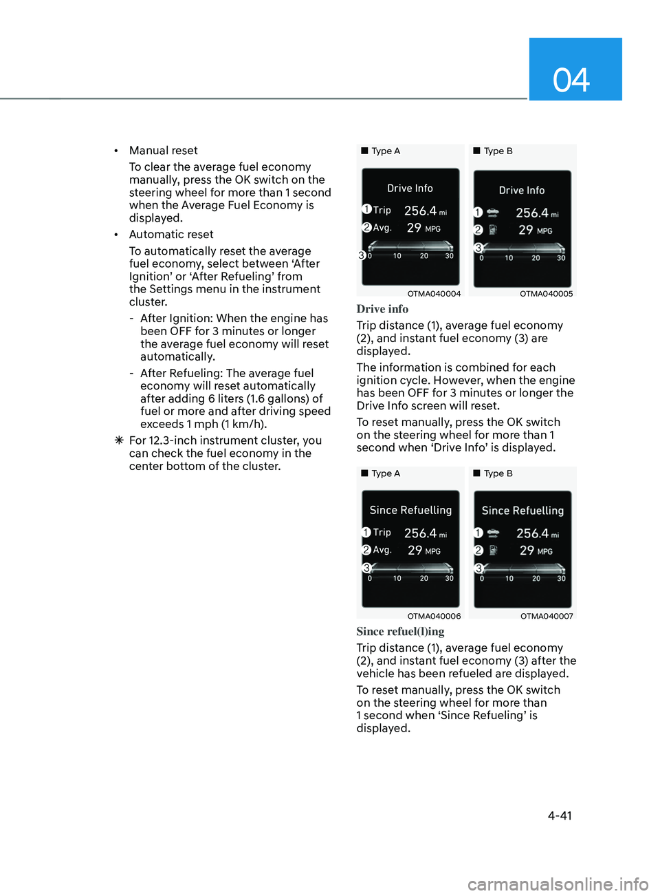 HYUNDAI SANTA FE CALLIGRAPHY 2021 Owners Manual 04
4-41
• Manual reset
To clear the average fuel economy
manually, press the OK switch on the
steering wheel for more than 1 second
when the Average Fuel Economy is
displayed.
• Automatic r HYUNDAI SANTA FE CALLIGRAPHY 2021 Owners Manual 04
4-41
• Manual reset
To clear the average fuel economy
manually, press the OK switch on the
steering wheel for more than 1 second
when the Average Fuel Economy is
displayed.
• Automatic r