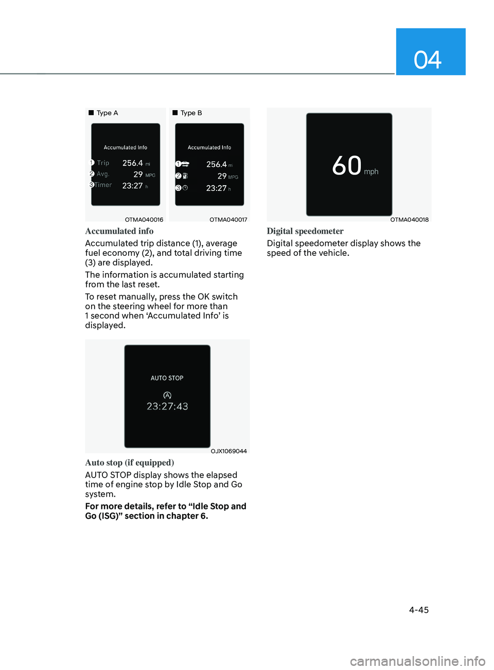 HYUNDAI SANTA FE CALLIGRAPHY 2021  Owners Manual 04
4-45
„„Type A„„Type B
OTMA040016OTMA040017
Accumulated info
Accumulated trip distance (1), average 
fuel economy (2), and total driving time 
(3) are displayed.
The information 