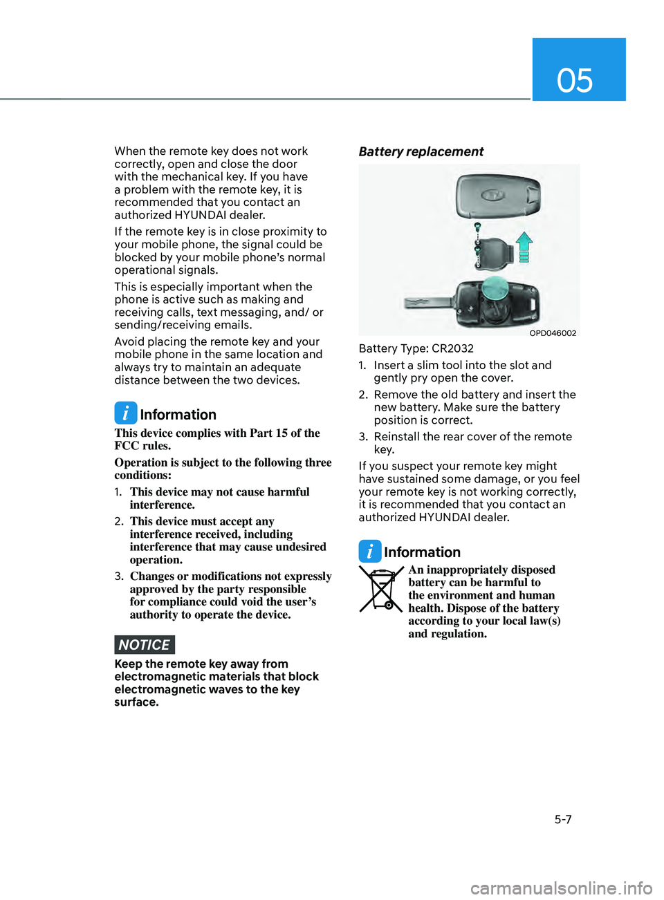HYUNDAI SANTA FE CALLIGRAPHY 2021  Owners Manual 05
5 -7
When the remote key does not work 
correctly, open and close the door 
with the mechanical key. If you have 
a problem with the remote key, it is 
recommended that you contact an 
authorized H