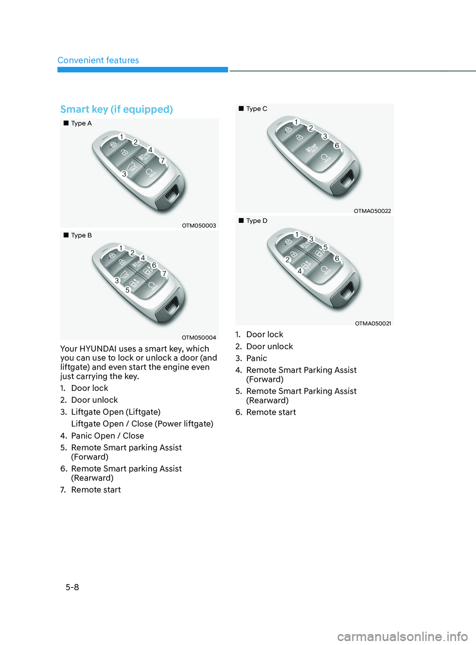 HYUNDAI SANTA FE CALLIGRAPHY 2021  Owners Manual Convenient features
5-8
Smart key (if equipped)
„„Type A
OTM050003
„„Type B 
OTM050004
Your HYUNDAI uses a smart key, which 
you can use to lock or unlock a door (and 
liftgate) an