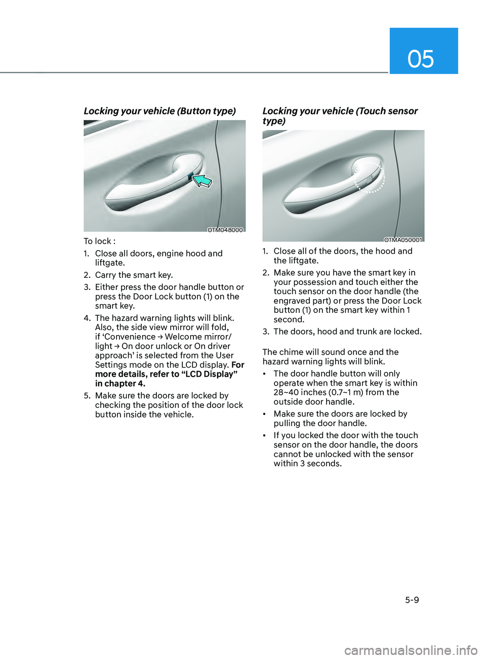 HYUNDAI SANTA FE CALLIGRAPHY 2021  Owners Manual 05
5-9
Locking your vehicle (Button type)
OTM048000
To lock :
1.
 Close all doors, engine hood and 
lift
gate.
2.
 Carry the smart ke

y.
3.
 Either press the door handle butt

on or 
press the Door L