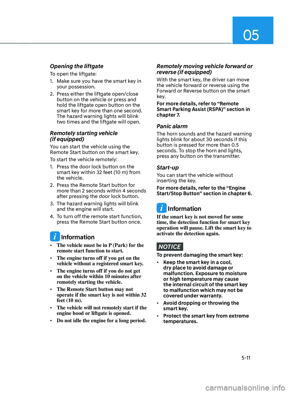 HYUNDAI SANTA FE CALLIGRAPHY 2021  Owners Manual 05
5-11
Opening the liftgate
To open the liftgate:
1.
 Make sur
e you have the smart key in 
your possession.
2.
 Press either the lift

gate open/close 
button on the vehicle or press and 
hold the l