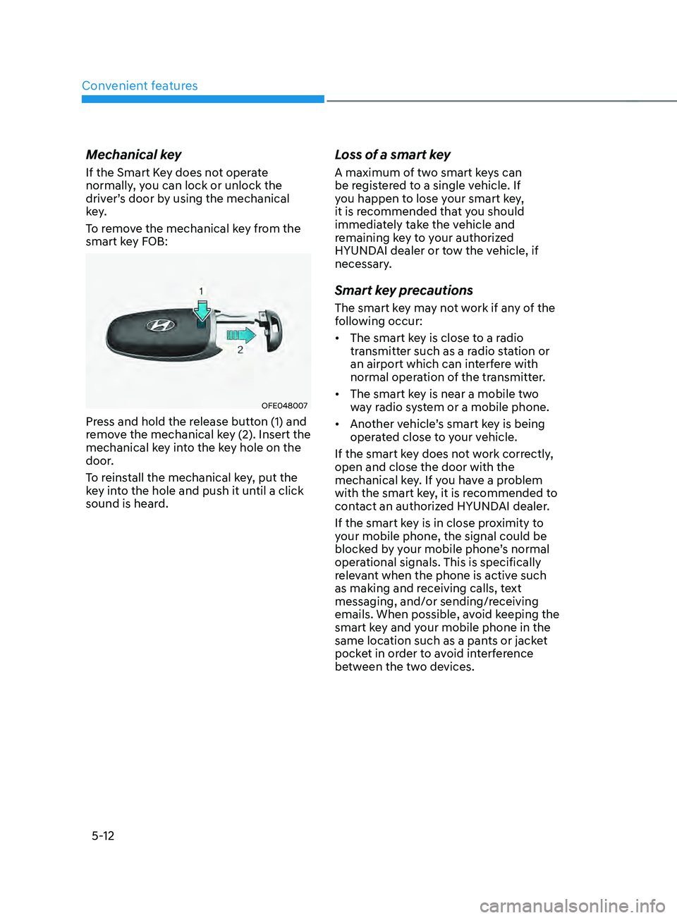HYUNDAI SANTA FE CALLIGRAPHY 2021  Owners Manual Convenient features
5-12
Mechanical key
If the Smart Key does not operate 
normally, you can lock or unlock the 
driver’s door by using the mechanical 
key.
To remove the mechanical key from the 
sm
