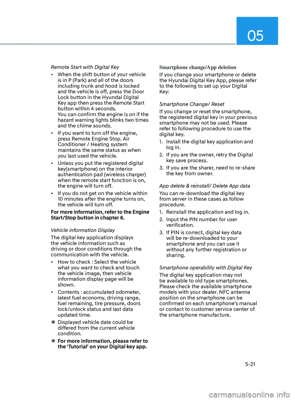 HYUNDAI SANTA FE CALLIGRAPHY 2021 Owners Manual 05
5-21
Remote Start with Digital Key
• When the shift button of your vehicle
is in P (Park) and all of the doors
including trunk and hood is locked
and the vehicle is off, press the Door
Lock b HYUNDAI SANTA FE CALLIGRAPHY 2021 Owners Manual 05
5-21
Remote Start with Digital Key
• When the shift button of your vehicle
is in P (Park) and all of the doors
including trunk and hood is locked
and the vehicle is off, press the Door
Lock b