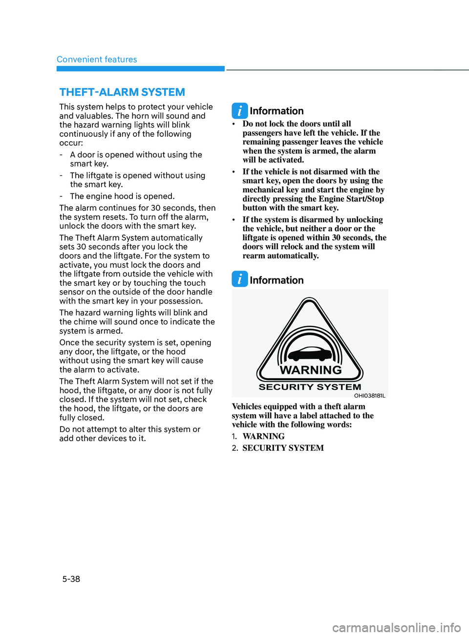 HYUNDAI SANTA FE CALLIGRAPHY 2021 Owners Manual Convenient features
5-38
This system helps to protect your vehicle
and valuables. The horn will sound and
the hazard warning lights will blink
continuously if any of the following
occur:
- A door HYUNDAI SANTA FE CALLIGRAPHY 2021 Owners Manual Convenient features
5-38
This system helps to protect your vehicle
and valuables. The horn will sound and
the hazard warning lights will blink
continuously if any of the following
occur:
- A door