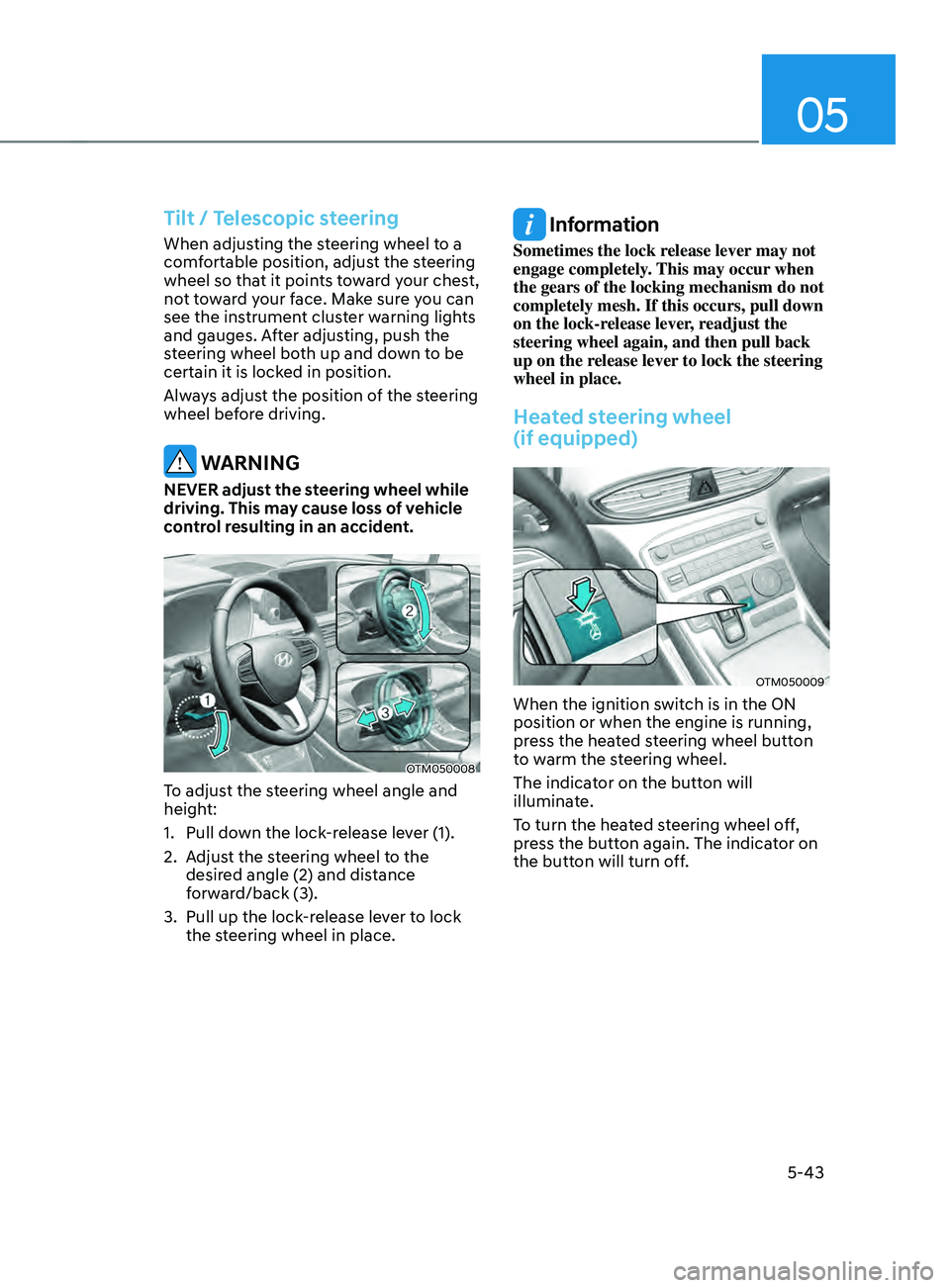 HYUNDAI SANTA FE CALLIGRAPHY 2021 Owners Manual 05
5-43
Tilt / Telescopic steering
When adjusting the steering wheel to a
comfortable position, adjust the steering
wheel so that it points toward your chest,
not toward your face. Make sure you ca HYUNDAI SANTA FE CALLIGRAPHY 2021 Owners Manual 05
5-43
Tilt / Telescopic steering
When adjusting the steering wheel to a
comfortable position, adjust the steering
wheel so that it points toward your chest,
not toward your face. Make sure you ca