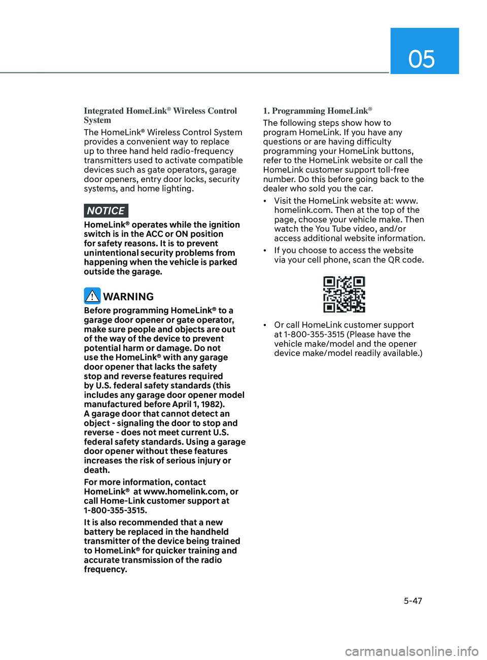 HYUNDAI SANTA FE CALLIGRAPHY 2021  Owners Manual 05
5-47
Integrated HomeLink® Wireless Control 
System
The HomeLink® Wireless Control System 
provides a convenient way to replace 
up to three hand held radio-frequency 
transmitters used to activat