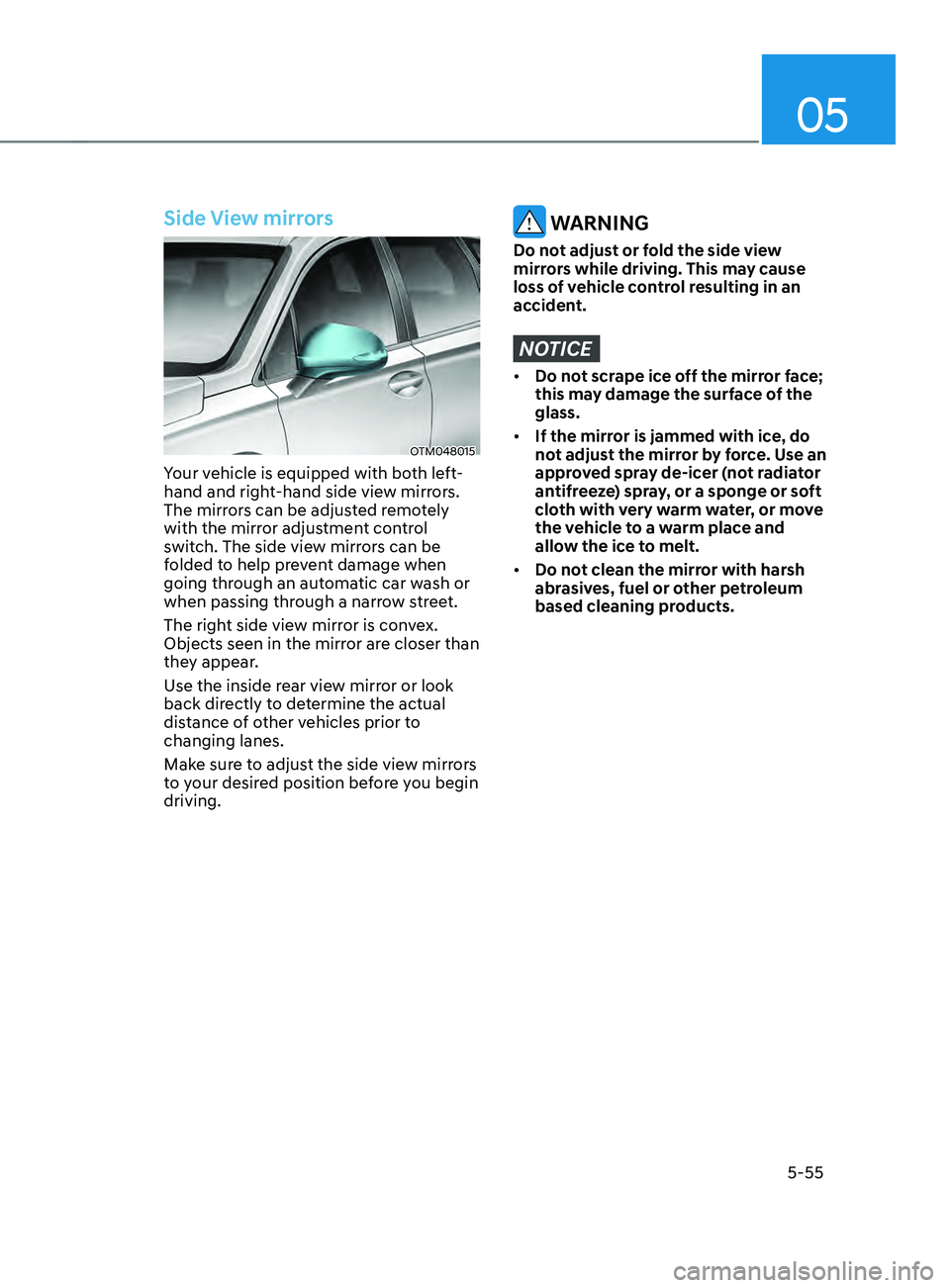 HYUNDAI SANTA FE CALLIGRAPHY 2021  Owners Manual 05
5-55
Side View mirrors
OTM048015
Your vehicle is equipped with both left-
hand and right-hand side view mirrors. 
The mirrors can be adjusted remotely 
with the mirror adjustment control 
switch. T