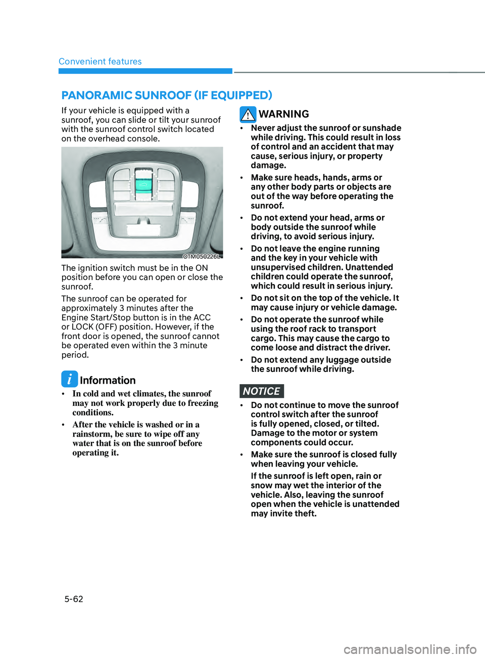 HYUNDAI SANTA FE CALLIGRAPHY 2021  Owners Manual Convenient features
5-62
If your vehicle is equipped with a 
sunroof, you can slide or tilt your sunroof 
with the sunroof control switch located 
on the overhead console.
OTM050226L
The ignition swit