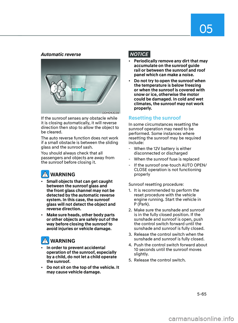 HYUNDAI SANTA FE CALLIGRAPHY 2021  Owners Manual 05
5-65
Automatic reverse
ODH043039
If the sunroof senses any obstacle while 
it is closing automatically, it will reverse 
direction then stop to allow the object to 
be cleared.
The auto reverse fun