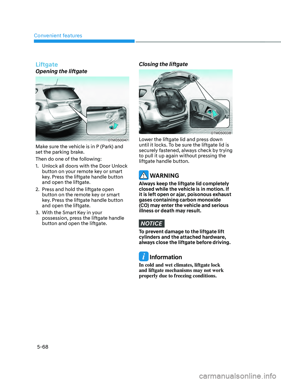 HYUNDAI SANTA FE CALLIGRAPHY 2021 Owners Manual Convenient features
5-68
Liftgate
Opening the liftgate
OTM050047
Make sure the vehicle is in P (Park) and
set the parking brake.
Then do one of the following:
1.
Unlock all doors with the Door Unlo HYUNDAI SANTA FE CALLIGRAPHY 2021 Owners Manual Convenient features
5-68
Liftgate
Opening the liftgate
OTM050047
Make sure the vehicle is in P (Park) and
set the parking brake.
Then do one of the following:
1.
Unlock all doors with the Door Unlo
