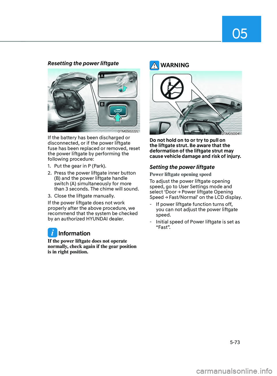 HYUNDAI SANTA FE CALLIGRAPHY 2021 Owners Manual 05
5-73
Resetting the power liftgate
OTM050222L
If the battery has been discharged or
disconnected, or if the power liftgate
fuse has been replaced or removed, reset
the power liftgate by performin HYUNDAI SANTA FE CALLIGRAPHY 2021 Owners Manual 05
5-73
Resetting the power liftgate
OTM050222L
If the battery has been discharged or
disconnected, or if the power liftgate
fuse has been replaced or removed, reset
the power liftgate by performin
