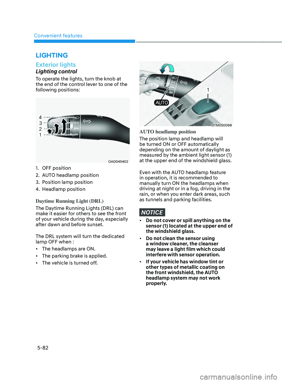 HYUNDAI SANTA FE CALLIGRAPHY 2021  Owners Manual Convenient features
5-82
Exterior lights
Lighting control
To operate the lights, turn the knob at 
the end of the control lever to one of the 
following positions:
OAD045402
1. OFF position
2.
 AUT
 O