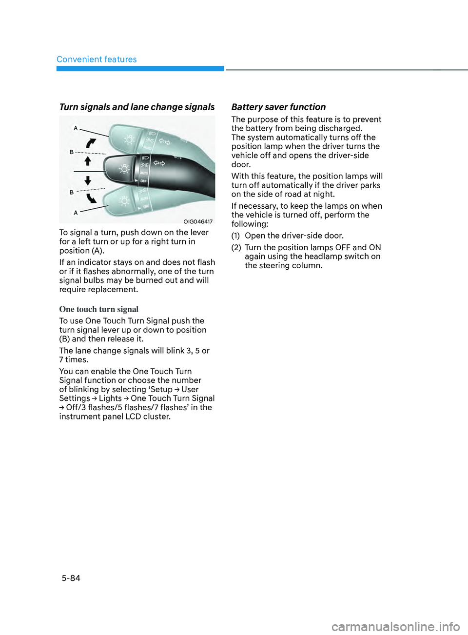 HYUNDAI SANTA FE CALLIGRAPHY 2021 Owners Manual Convenient features
5-84
Turn signals and lane change signals
OIG046417
To signal a turn, push down on the lever
for a left turn or up for a right turn in
position (A).
If an indicator stays on and HYUNDAI SANTA FE CALLIGRAPHY 2021 Owners Manual Convenient features
5-84
Turn signals and lane change signals
OIG046417
To signal a turn, push down on the lever
for a left turn or up for a right turn in
position (A).
If an indicator stays on and