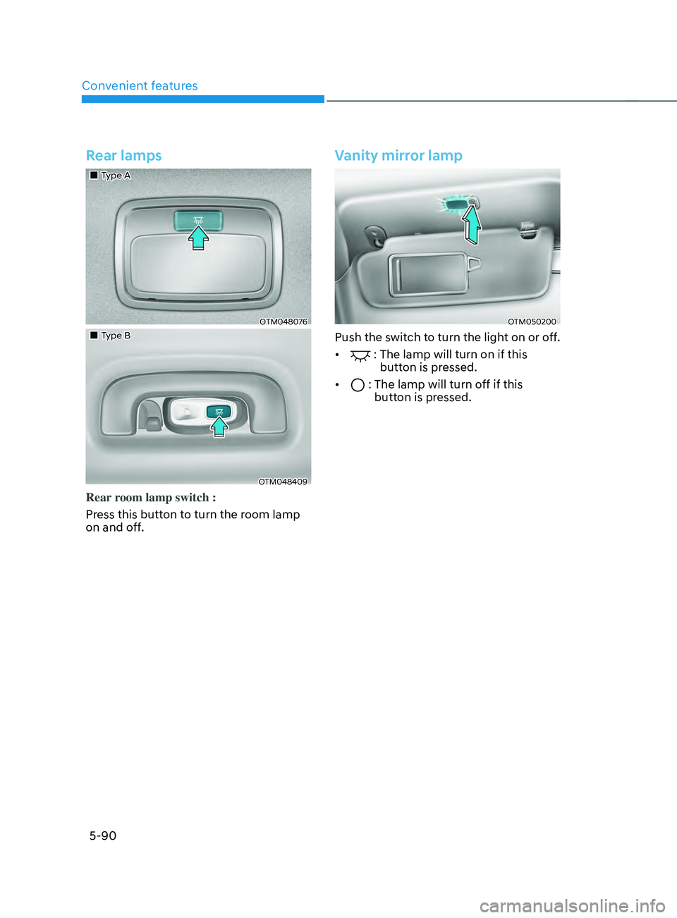 HYUNDAI SANTA FE CALLIGRAPHY 2021  Owners Manual Convenient features
5-90
Rear lamps
„„Type A
OTM048076
„„Type B
OTM048409
Rear room lamp switch :
Press this button to turn the room lamp 
on and off.
Vanity mirror lamp
OTM050200
