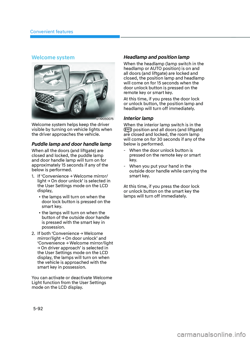 HYUNDAI SANTA FE CALLIGRAPHY 2021  Owners Manual Convenient features
5-92
Welcome system
OTM050075
Welcome system helps keep the driver 
visible by turning on vehicle lights when 
the driver approaches the vehicle.
Puddle lamp and door handle lamp
W