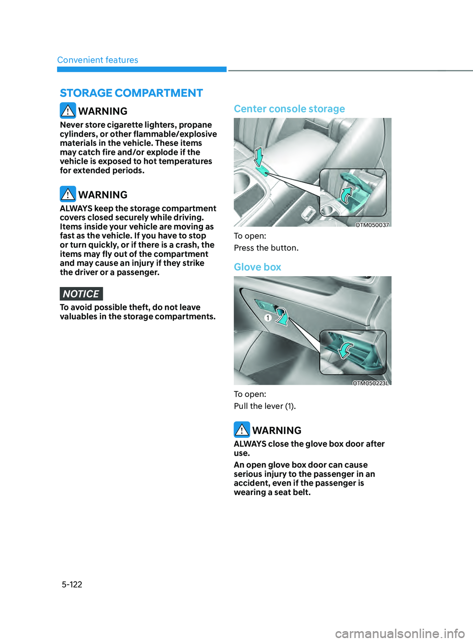 HYUNDAI SANTA FE CALLIGRAPHY 2021  Owners Manual Convenient features
5-122
 WARNING
Never store cigarette lighters, propane 
cylinders, or other flammable/explosive 
materials in the vehicle. These items 
may catch fire and/or explode if the 
vehicl