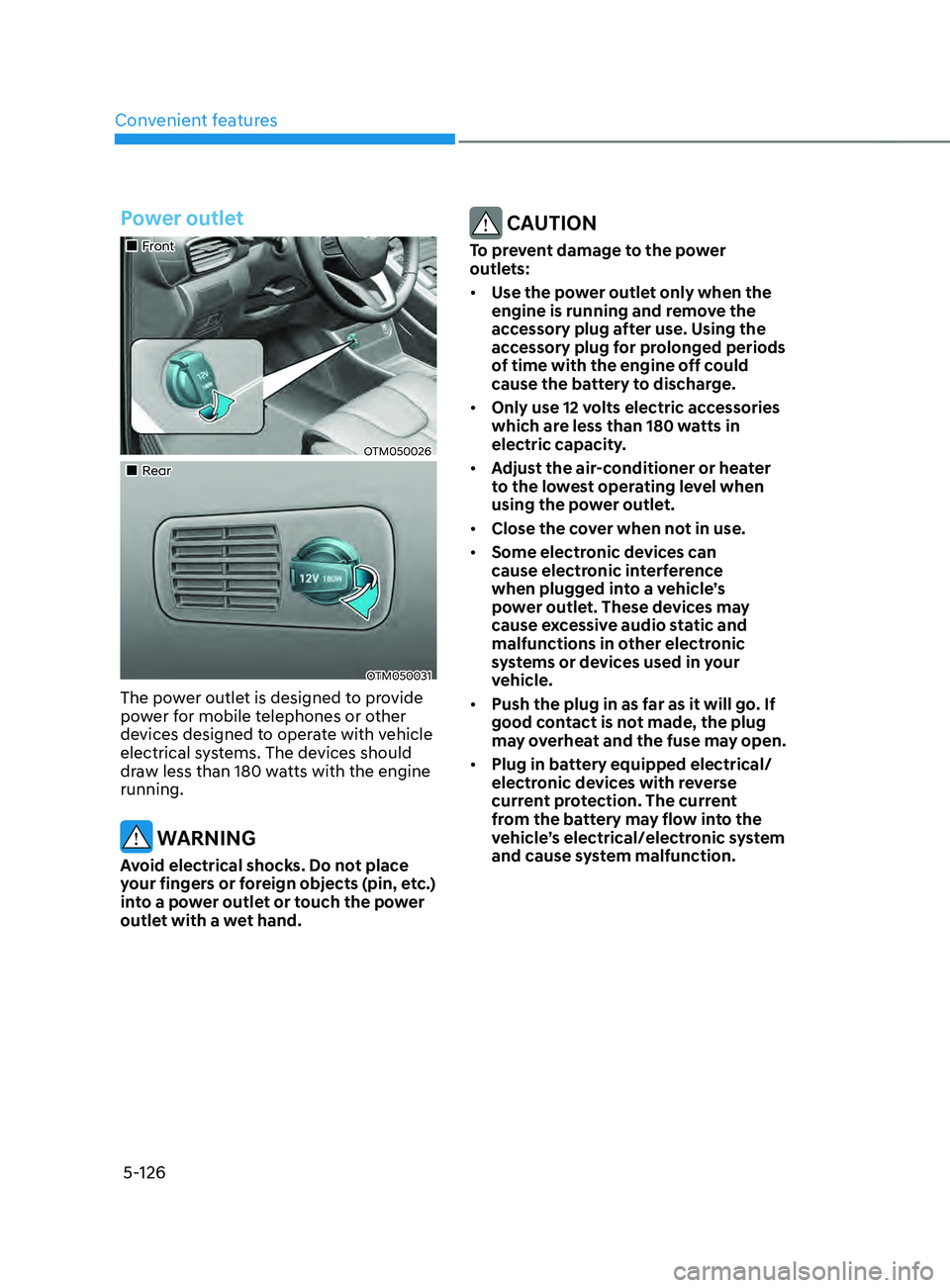 HYUNDAI SANTA FE CALLIGRAPHY 2021  Owners Manual Convenient features
5-126
Power outlet
„„Front
OTM050026
„„Rear
OTM050031
The power outlet is designed to provide 
power for mobile telephones or other 
devices designed to operate