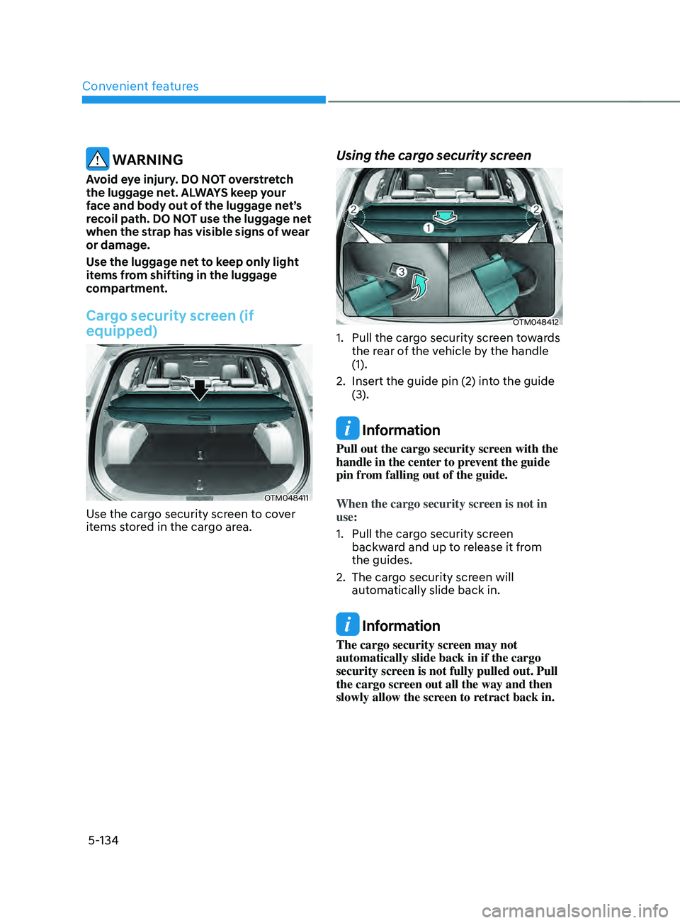 HYUNDAI SANTA FE CALLIGRAPHY 2021 Owners Manual Convenient features
5-134
WARNING
Avoid eye injury. DO NOT overstretch
the luggage net. ALWAYS keep your
face and body out of the luggage net’s
recoil path. DO NOT use the luggage net
when the HYUNDAI SANTA FE CALLIGRAPHY 2021 Owners Manual Convenient features
5-134
WARNING
Avoid eye injury. DO NOT overstretch
the luggage net. ALWAYS keep your
face and body out of the luggage net’s
recoil path. DO NOT use the luggage net
when the
