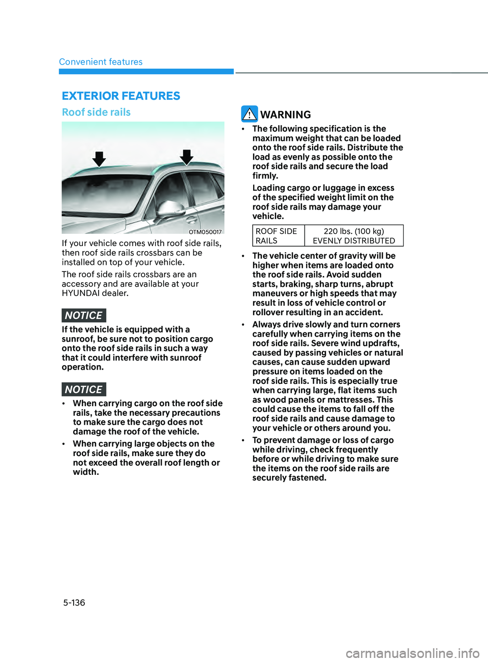 HYUNDAI SANTA FE CALLIGRAPHY 2021 Owners Manual Convenient features
5-136
ExTERIOR FEATURES
Roof side rails
OTM050017
If your vehicle comes with roof side rails,
then roof side rails crossbars can be
installed on top of your vehicle.
The roof sid HYUNDAI SANTA FE CALLIGRAPHY 2021 Owners Manual Convenient features
5-136
ExTERIOR FEATURES
Roof side rails
OTM050017
If your vehicle comes with roof side rails,
then roof side rails crossbars can be
installed on top of your vehicle.
The roof sid