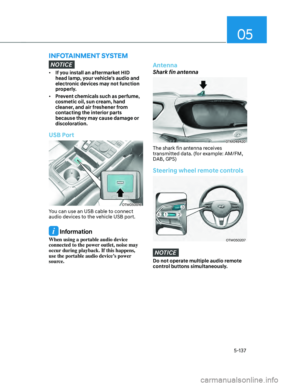 HYUNDAI SANTA FE CALLIGRAPHY 2021 Owners Manual 05
5-137
NOTICE
• If you install an aftermarket HID
head lamp, your vehicle’s audio and
electronic devices may not function
properly.
• Prevent chemicals such as perfume,
cosmetic oil, sun HYUNDAI SANTA FE CALLIGRAPHY 2021 Owners Manual 05
5-137
NOTICE
• If you install an aftermarket HID
head lamp, your vehicle’s audio and
electronic devices may not function
properly.
• Prevent chemicals such as perfume,
cosmetic oil, sun