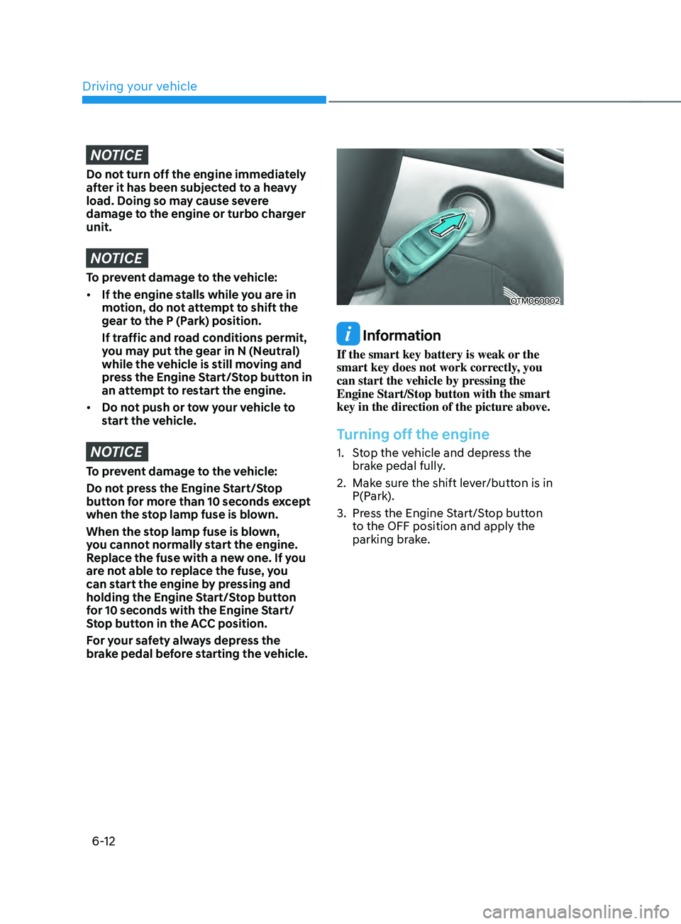 HYUNDAI SANTA FE CALLIGRAPHY 2021 Owners Manual Driving your vehicle
6-12
NOTICE
Do not turn off the engine immediately
after it has been subjected to a heavy
load. Doing so may cause severe
damage to the engine or turbo charger
unit.
NOTICE
To HYUNDAI SANTA FE CALLIGRAPHY 2021 Owners Manual Driving your vehicle
6-12
NOTICE
Do not turn off the engine immediately
after it has been subjected to a heavy
load. Doing so may cause severe
damage to the engine or turbo charger
unit.
NOTICE
To