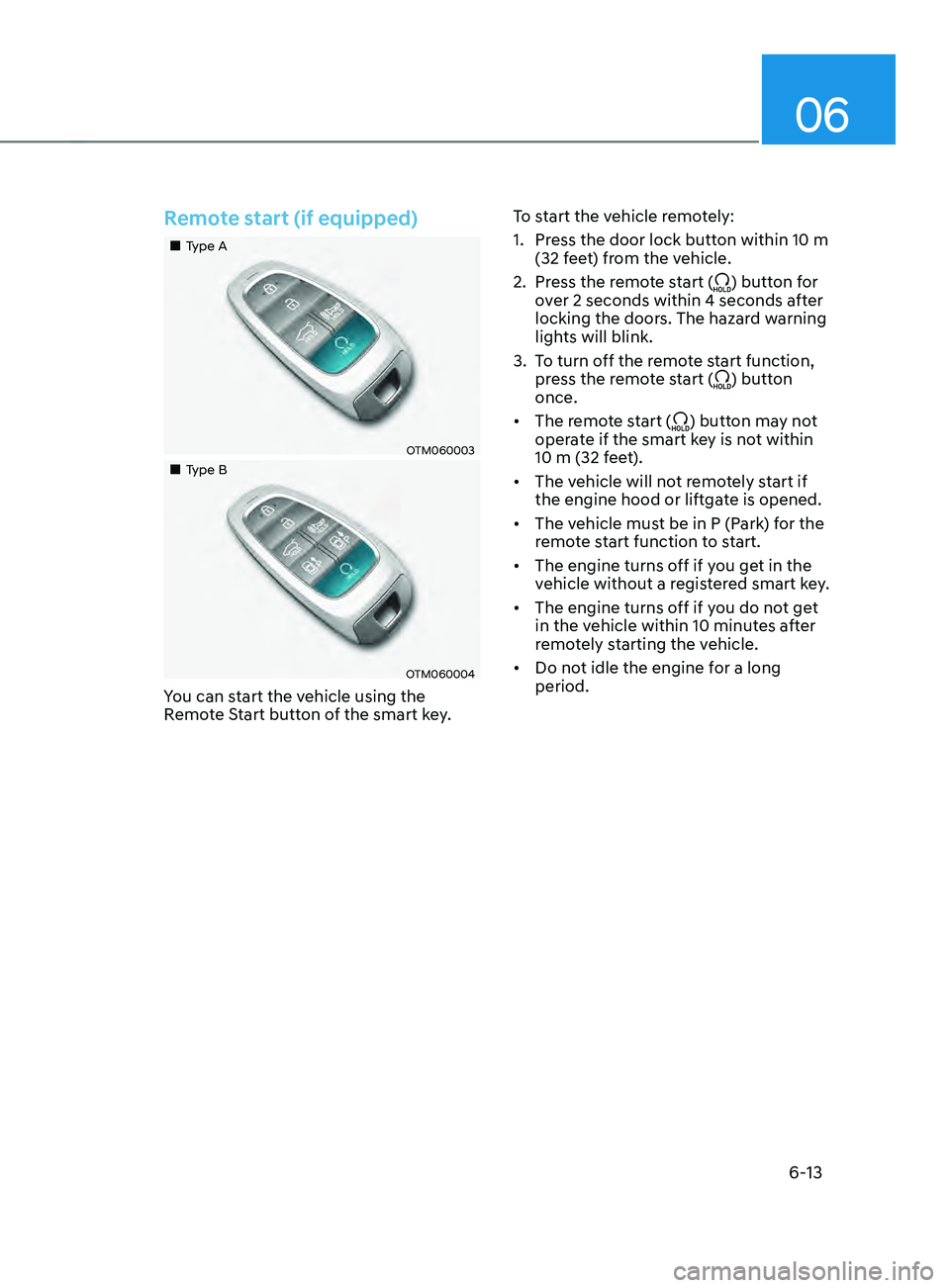 HYUNDAI SANTA FE CALLIGRAPHY 2021  Owners Manual 06
6-13
Remote start (if equipped)
„„Type A
OTM060003
„„Type B
OTM060004
You can start the vehicle using the 
Remote Start button of the smart key.To start the vehicle remotely:
1.