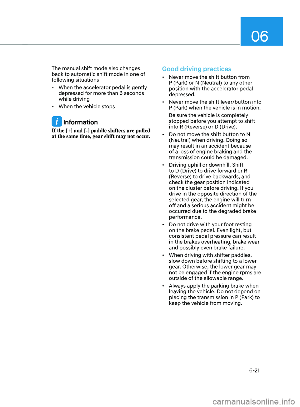 HYUNDAI SANTA FE CALLIGRAPHY 2021  Owners Manual 06
6-21
The manual shift mode also changes 
back to automatic shift mode in one of 
following situations
 - When the accelera
tor pedal is gently 
depressed for more than 6 seconds 
while driving
 - W