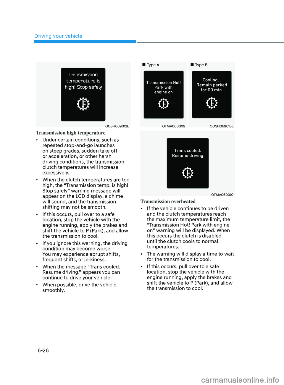 HYUNDAI SANTA FE CALLIGRAPHY 2021  Owners Manual Driving your vehicle
6-26
OOSH069012L
Transmission high temperature 
•	Under certain conditions, such as 
repeated stop-and-go launches 
on steep grades, sudden take off 
or acceleration, or other h
