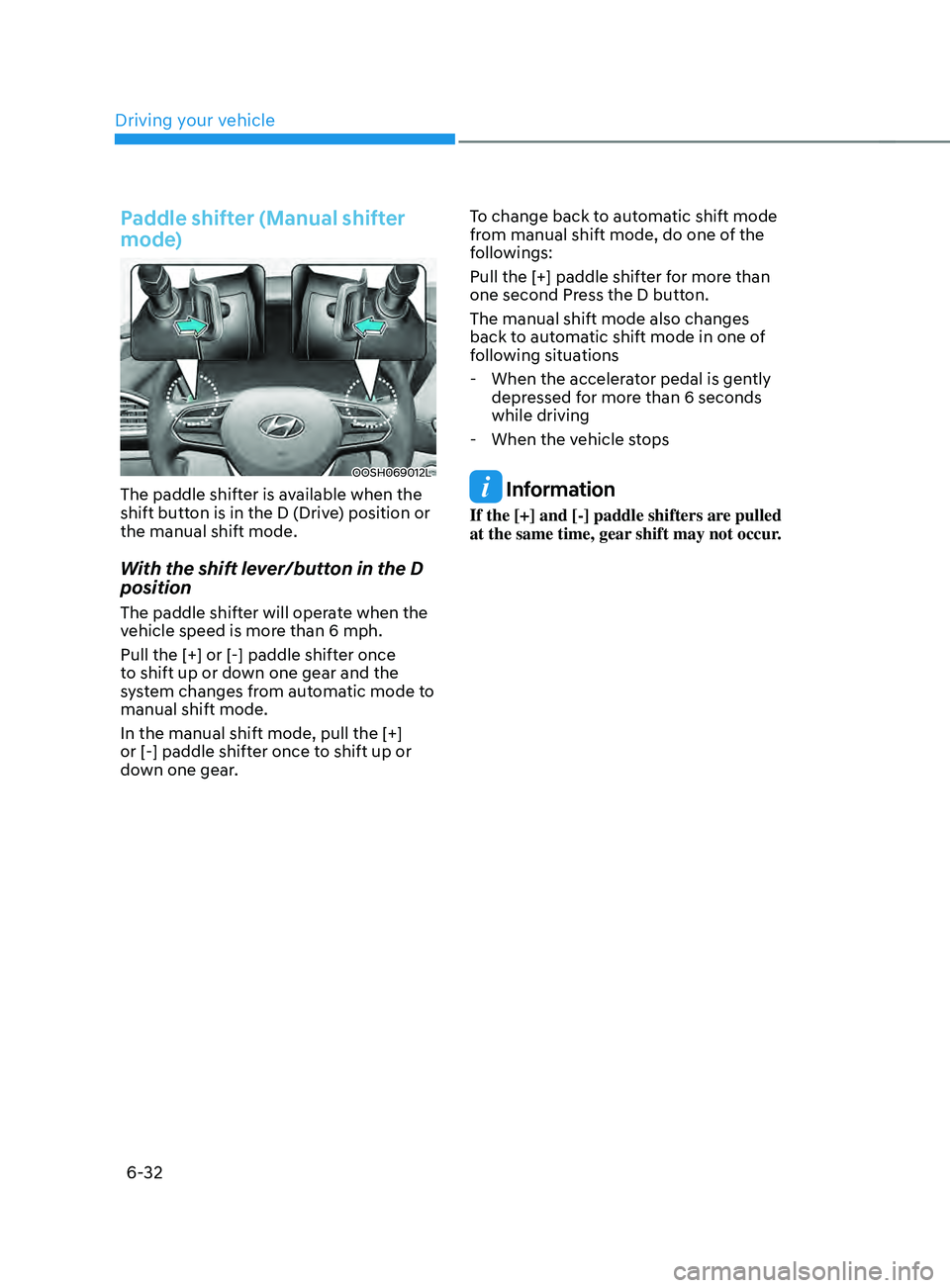 HYUNDAI SANTA FE CALLIGRAPHY 2021 Owners Manual Driving your vehicle
6-32
Paddle shifter (Manual shifter
mode)
OOSH069012L
The paddle shifter is available when the
shift button is in the D (Drive) position or
the manual shift mode.
With the shif HYUNDAI SANTA FE CALLIGRAPHY 2021 Owners Manual Driving your vehicle
6-32
Paddle shifter (Manual shifter
mode)
OOSH069012L
The paddle shifter is available when the
shift button is in the D (Drive) position or
the manual shift mode.
With the shif
