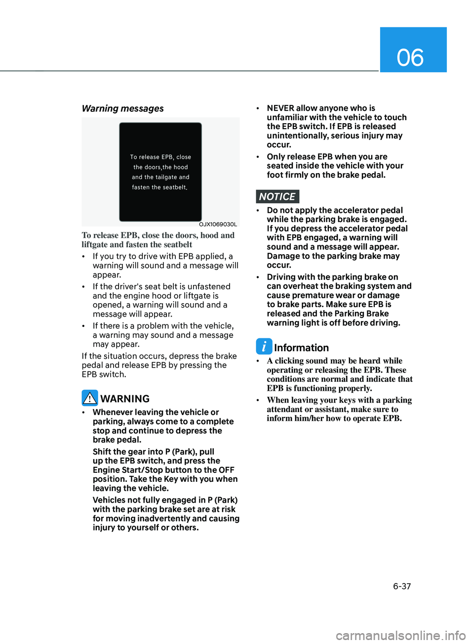 HYUNDAI SANTA FE CALLIGRAPHY 2021 Owners Manual 06
6-37
Warning messages
OJX1069030L
To release EPB, close the doors, hood and
liftgate and fasten the seatbelt
• If you try to drive with EPB applied, a
warning will sound and a message will
app HYUNDAI SANTA FE CALLIGRAPHY 2021 Owners Manual 06
6-37
Warning messages
OJX1069030L
To release EPB, close the doors, hood and
liftgate and fasten the seatbelt
• If you try to drive with EPB applied, a
warning will sound and a message will
app