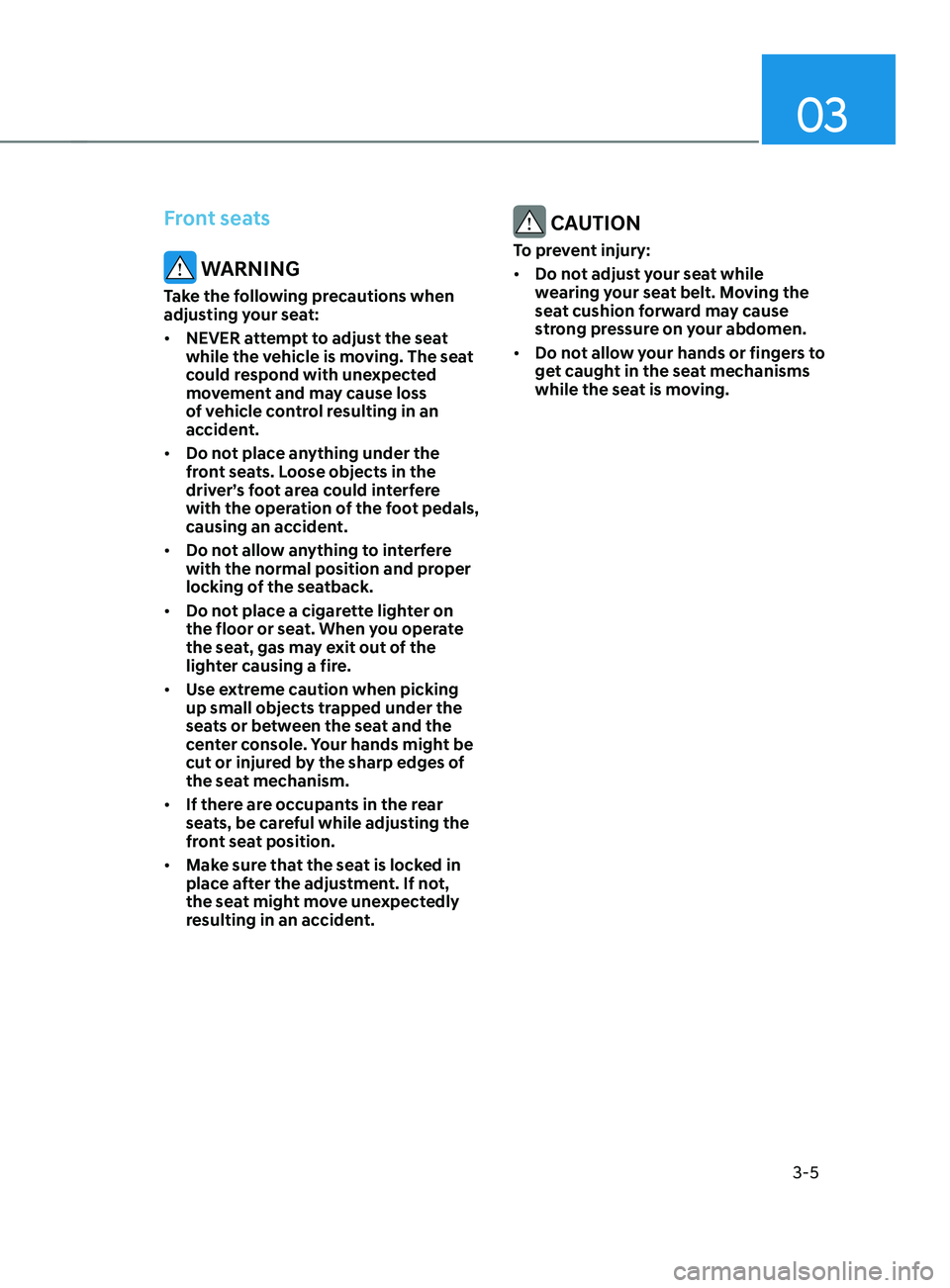 HYUNDAI SANTA FE CALLIGRAPHY 2021 Owners Guide 03
3-5
Front seats
WARNING
Take the following precautions when
adjusting your seat:
• NEVER attempt to adjust the seat
while the vehicle is moving. The seat
could respond with unexpected
moveme HYUNDAI SANTA FE CALLIGRAPHY 2021 Owners Guide 03
3-5
Front seats
WARNING
Take the following precautions when
adjusting your seat:
• NEVER attempt to adjust the seat
while the vehicle is moving. The seat
could respond with unexpected
moveme