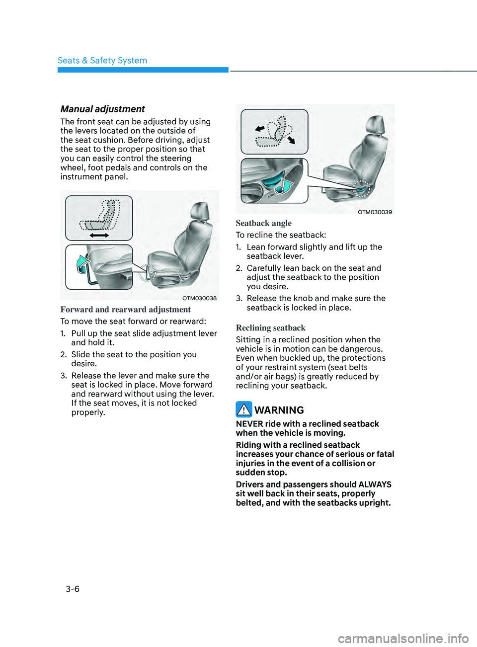 HYUNDAI SANTA FE CALLIGRAPHY 2021  Owners Manual Seats & Safety System
3-6
Manual adjustment
The front seat can be adjusted by using 
the levers located on the outside of 
the seat cushion. Before driving, adjust 
the seat to the proper position so 